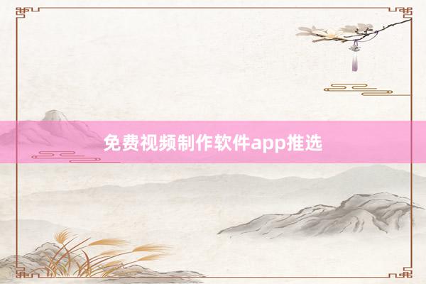 免费视频制作软件app推选