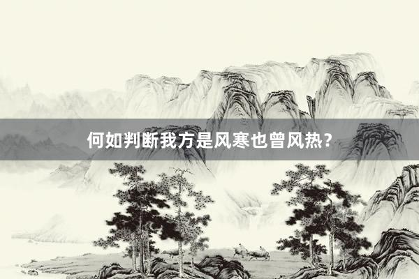 何如判断我方是风寒也曾风热？