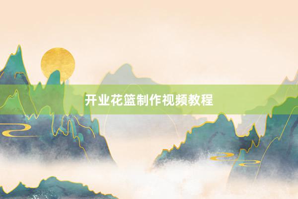 开业花篮制作视频教程