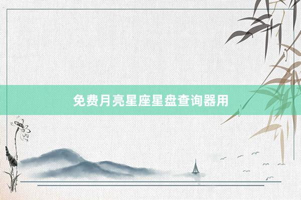 免费月亮星座星盘查询器用
